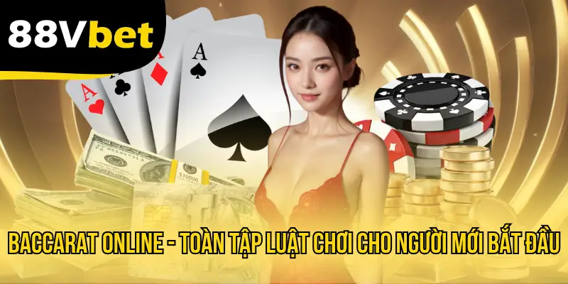 Baccarat Online - Toàn Tập Luật Chơi Cho Người Mới Bắt Đầu
