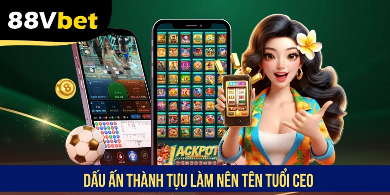 Dấu ấn thành tựu làm nên tên tuổi CEO