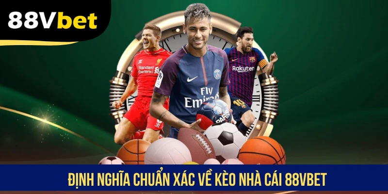 Định nghĩa chuẩn xác về kèo nhà cái 88VBET