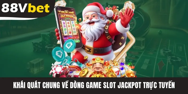 Khái quát chung về dòng game slot Jackpot trực tuyến