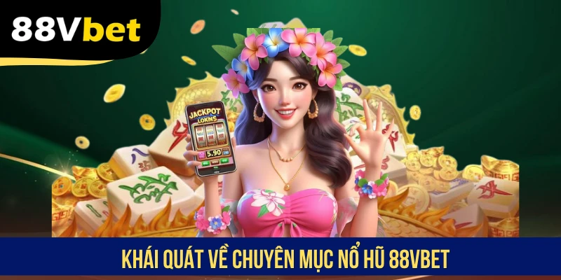 Khái quát về chuyên mục nổ hũ 88VBET