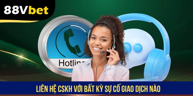 Liên hệ CSKH với bất kỳ sự cố giao dịch nào
