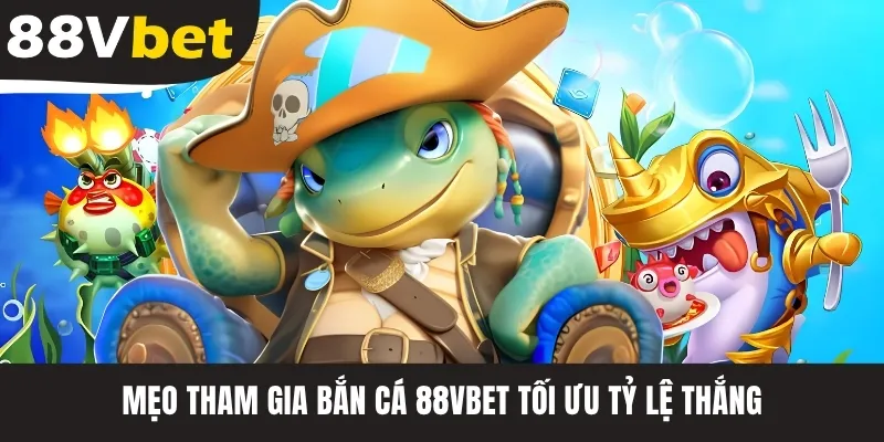 Mẹo tham gia bắn cá 88VBET tối ưu tỷ lệ thắng