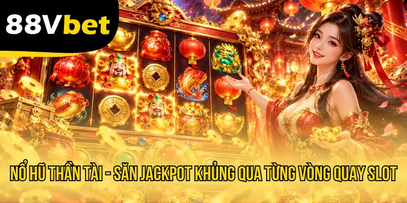 Nổ Hũ Thần Tài - Săn Jackpot Khủng Qua Từng Vòng Quay Slot
