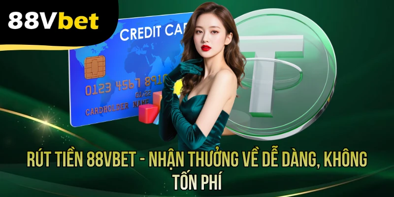 Rút Tiền 88VBET - Nhận Thưởng Về Dễ Dàng, Không Tốn Phí