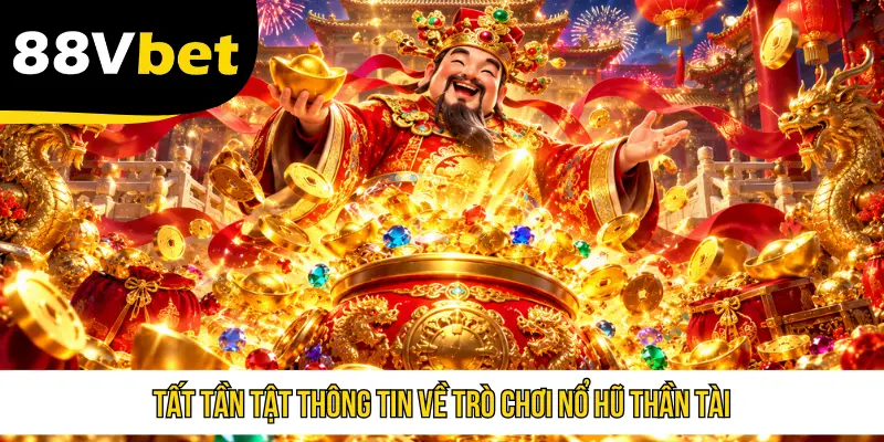 Tất tần tật thông tin về trò chơi Nổ Hũ Thần Tài