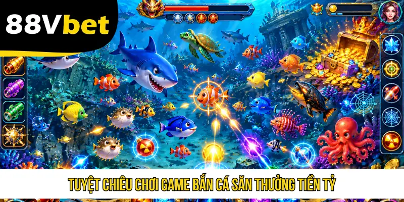 Tuyệt chiêu chơi game bắn cá săn thưởng tiền tỷ