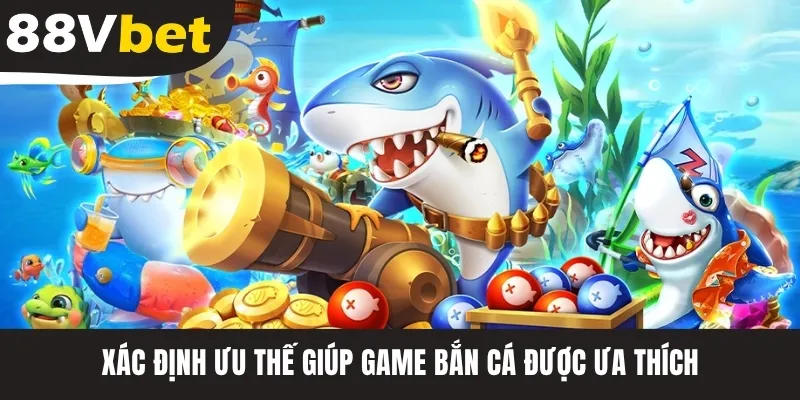 Xác định ưu thế giúp game bắn cá được ưa thích